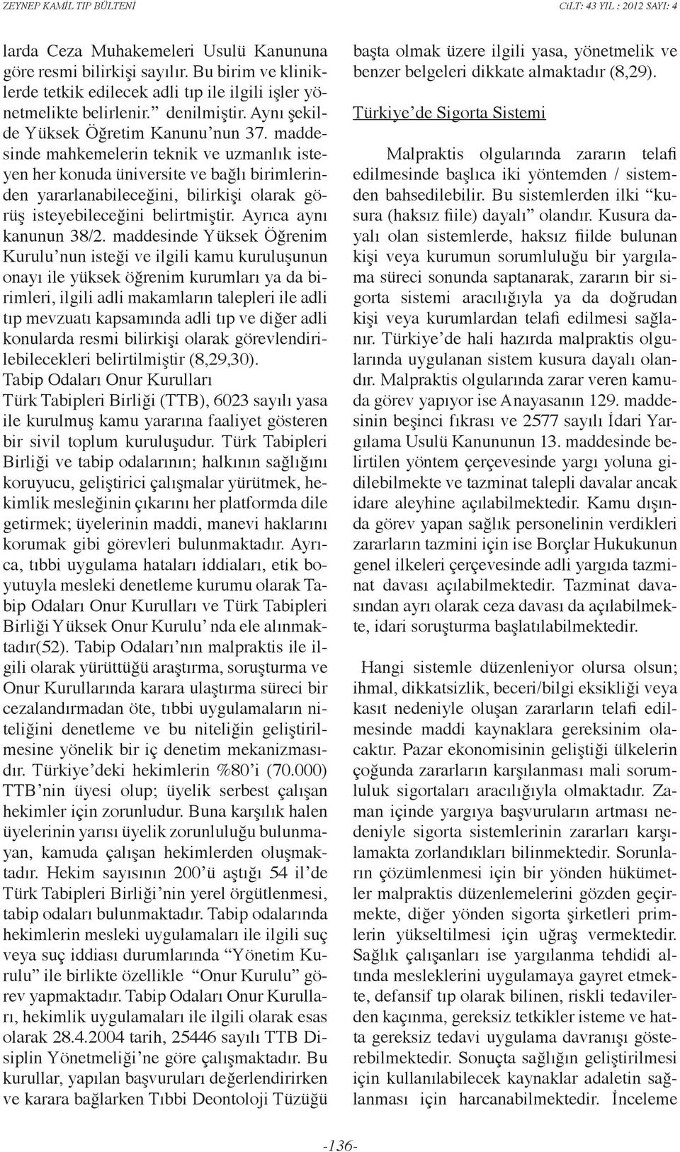 maddesinde mahkemelerin teknik ve uzmanlık isteyen her konuda üniversite ve bağlı birimlerinden yararlanabileceğini, bilirkişi olarak görüş isteyebileceğini belirtmiştir. Ayrıca aynı kanunun 38/2.