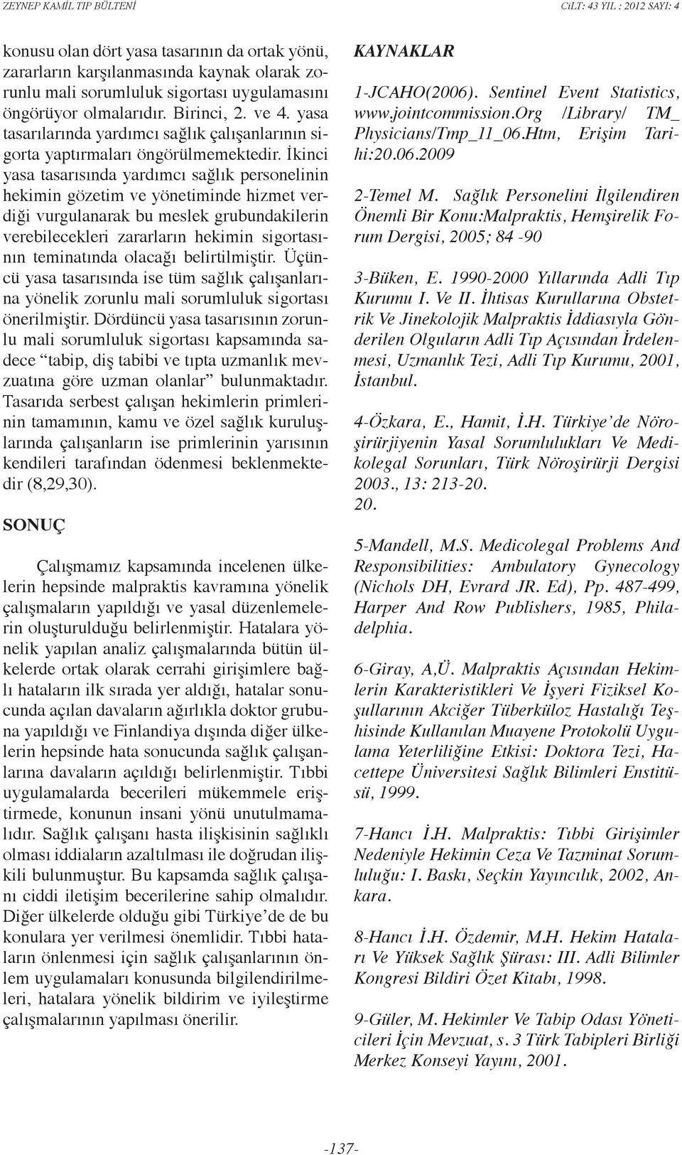 İkinci yasa tasarısında yardımcı sağlık personelinin hekimin gözetim ve yönetiminde hizmet verdiği vurgulanarak bu meslek grubundakilerin verebilecekleri zararların hekimin sigortasının teminatında