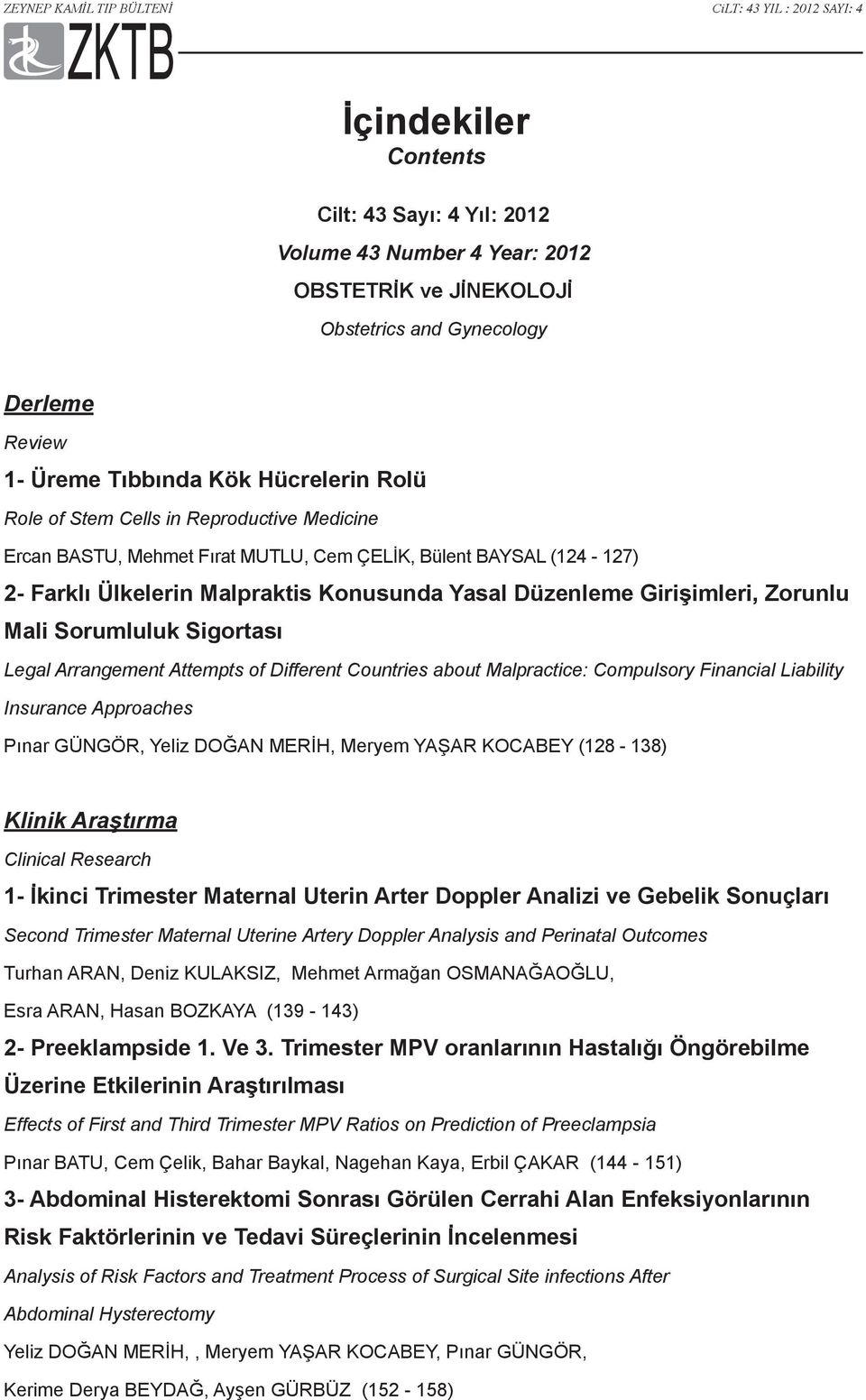 Sigortası Legal Arrangement Attempts of Different Countries about Malpractice: Compulsory Financial Liability Insurance Approaches Pınar GÜNGÖR, Yeliz DOĞAN MERİH, Meryem YAŞAR KOCABEY (128-138)