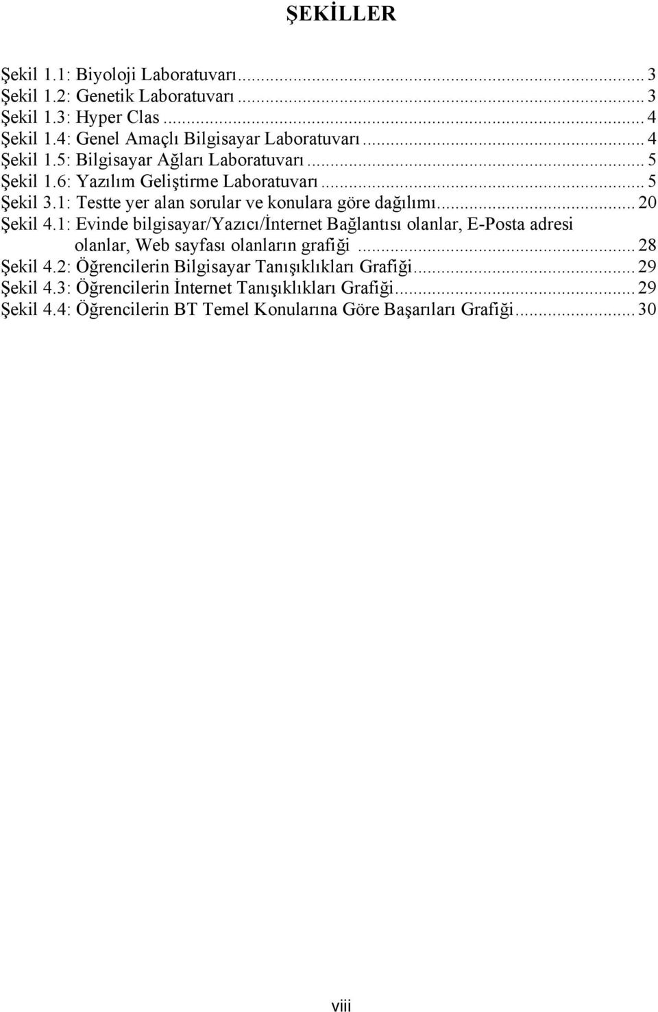 .. 20 Şekil 4.1: Evinde bilgisayar/yazıcı/internet Bağlantısı olanlar, E-Posta adresi olanlar, Web sayfası olanların grafiği... 28 Şekil 4.