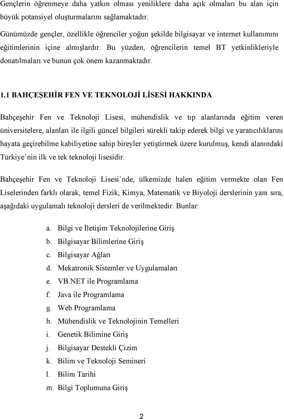 Bu yüzden, öğrencilerin temel BT yetkinlikleriyle donatılmaları ve bunun çok önem kazanmaktadır. 1.