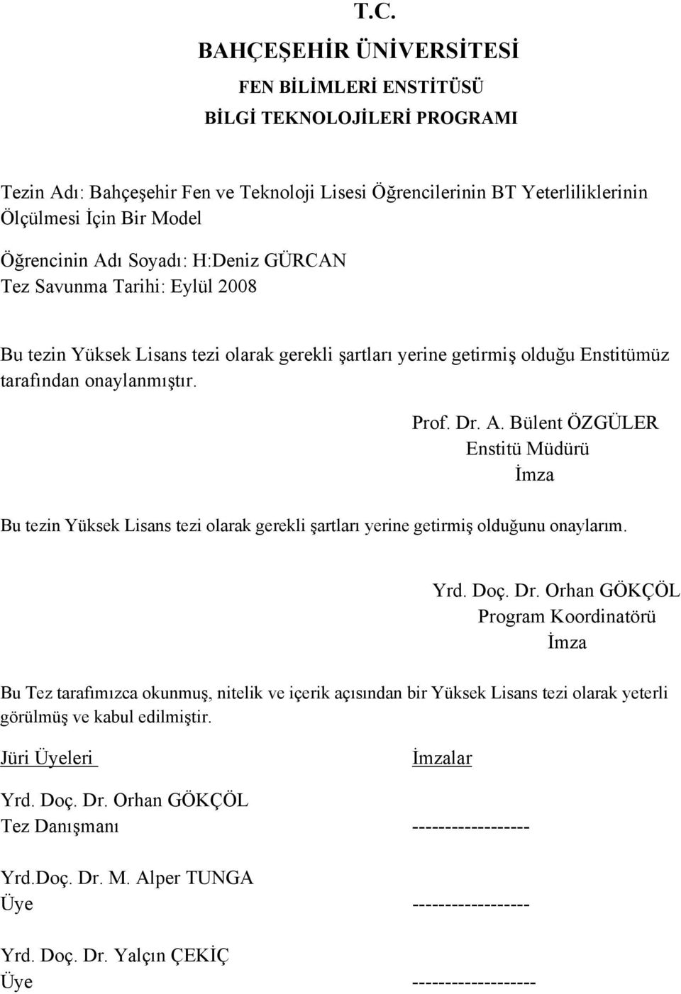 Bülent ÖZGÜLER Enstitü Müdürü İmza Bu tezin Yüksek Lisans tezi olarak gerekli şartları yerine getirmiş olduğunu onaylarım. Yrd. Doç. Dr.