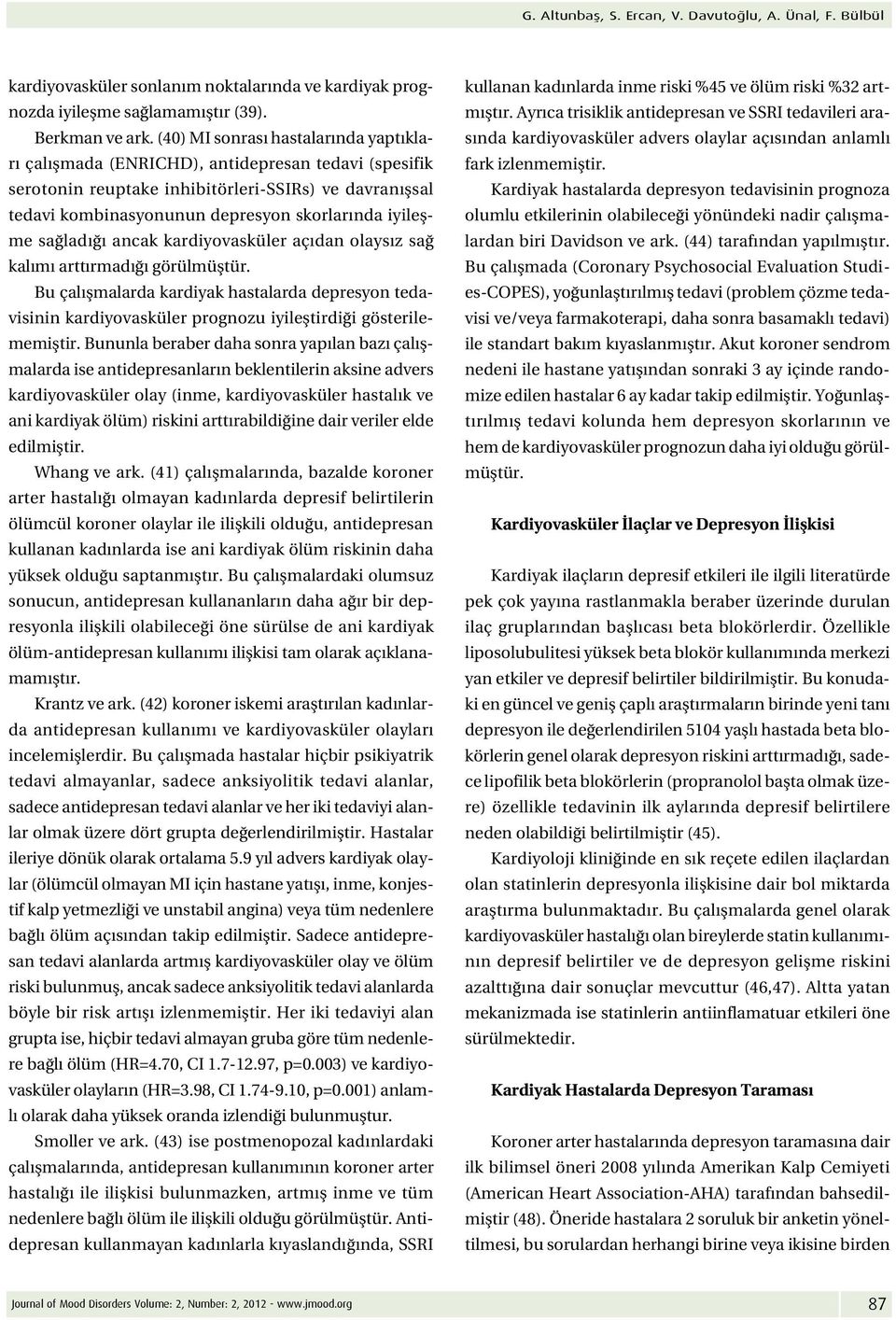 sağladığı ancak kardiyovasküler açıdan olaysız sağ kalımı arttırmadığı görülmüştür. Bu çalışmalarda kardiyak hastalarda depresyon tedavisinin kardiyovasküler prognozu iyileştirdiği gösterilememiştir.