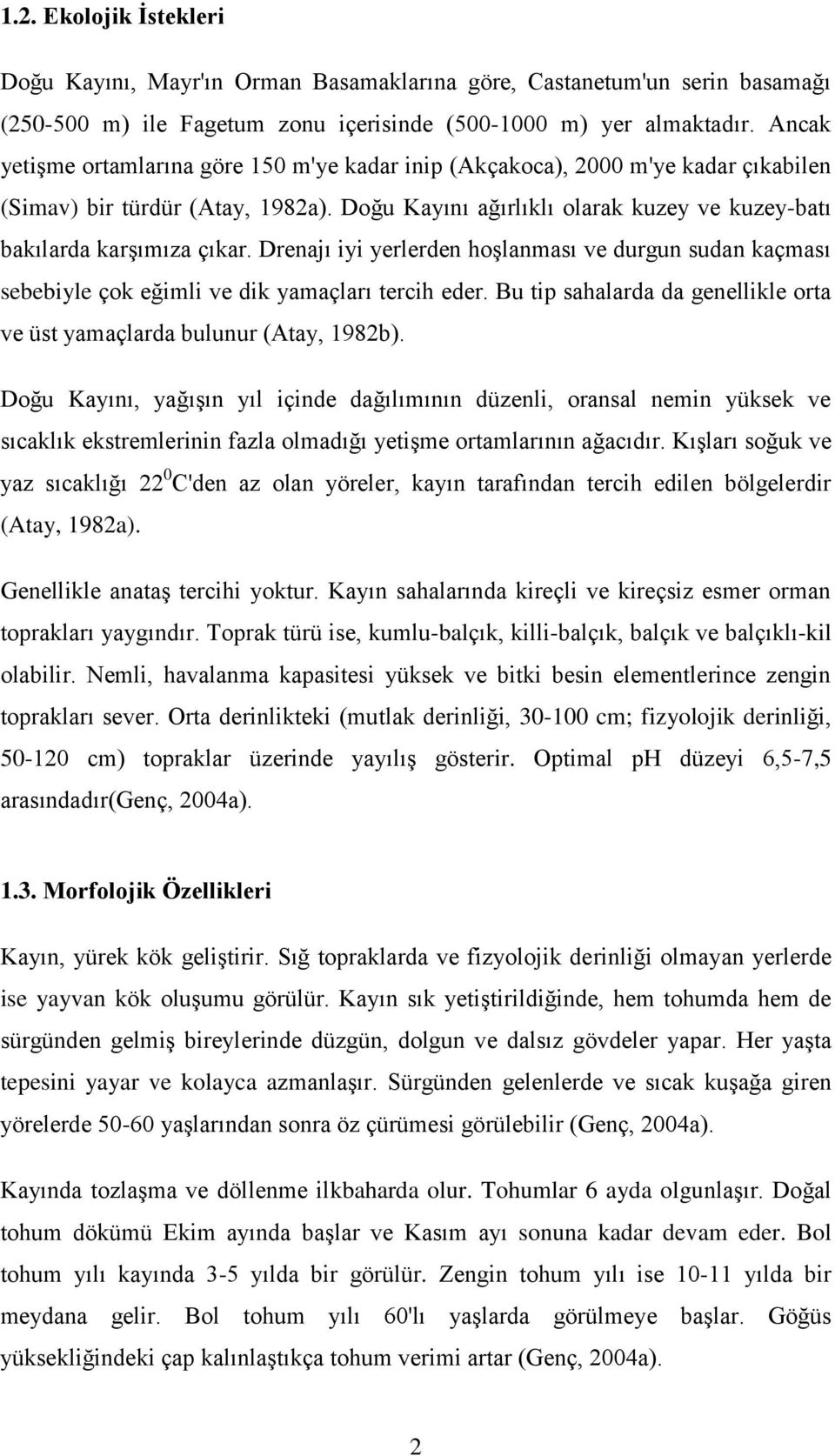 Drenajı iyi yerlerden hoģlanması ve durgun sudan kaçması sebebiyle çok eğimli ve dik yamaçları tercih eder. Bu tip sahalarda da genellikle orta ve üst yamaçlarda bulunur (Atay, 1982b).