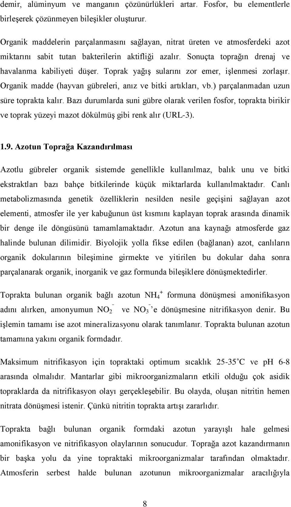 Toprak yağıģ sularını zor emer, iģlenmesi zorlaģır. Organik madde (hayvan gübreleri, anız ve bitki artıkları, vb.) parçalanmadan uzun süre toprakta kalır.