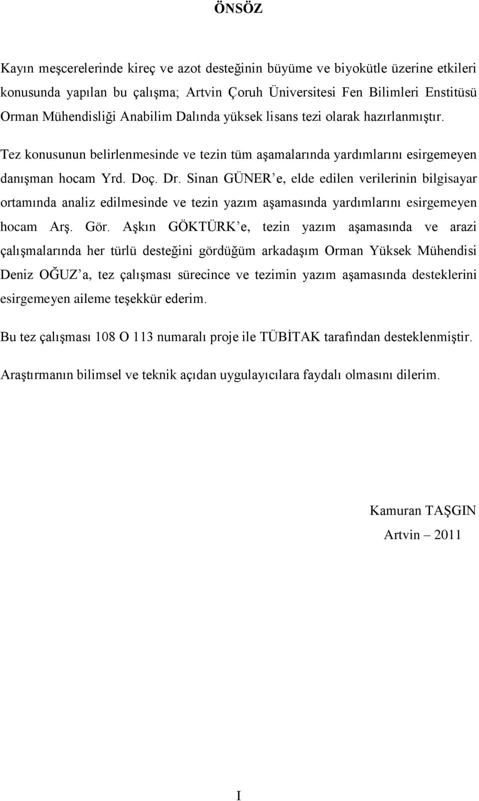 Sinan GÜNER e, elde edilen verilerinin bilgisayar ortamında analiz edilmesinde ve tezin yazım aģamasında yardımlarını esirgemeyen hocam ArĢ. Gör.