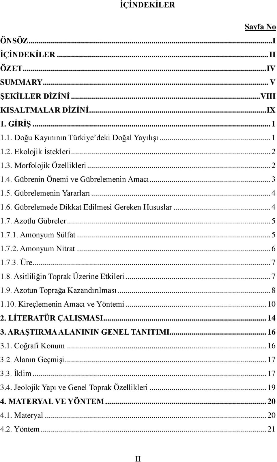 Azotlu Gübreler... 5 1.7.1. Amonyum Sülfat... 5 1.7.2. Amonyum Nitrat... 6 1.7.3. Üre... 7 1.8. Asitliliğin Toprak Üzerine Etkileri... 7 1.9. Azotun Toprağa Kazandırılması... 8 1.10.