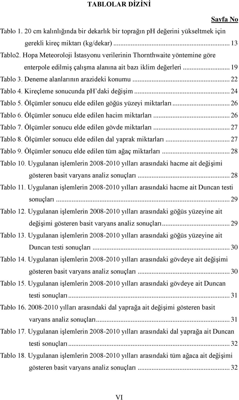 Kireçleme sonucunda ph daki değiģim... 24 Tablo 5. Ölçümler sonucu elde edilen göğüs yüzeyi miktarları... 26 Tablo 6. Ölçümler sonucu elde edilen hacim miktarları... 26 Tablo 7.