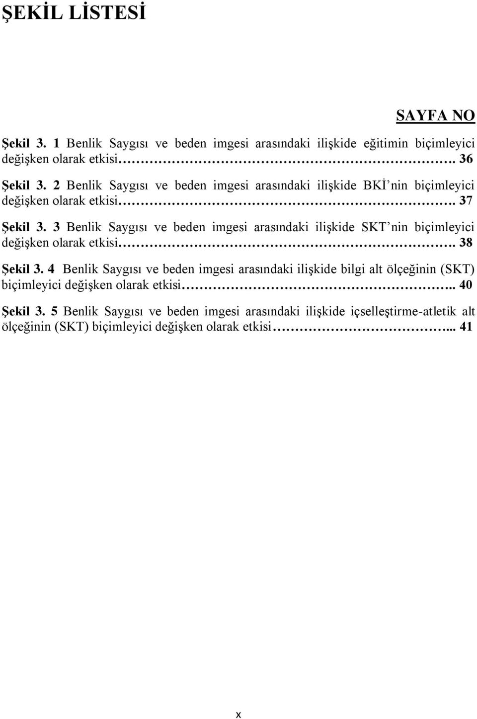 3 Benlik Saygısı ve beden imgesi arasındaki iliģkide SKT nin biçimleyici değiģken olarak etkisi. 38 ġekil 3.