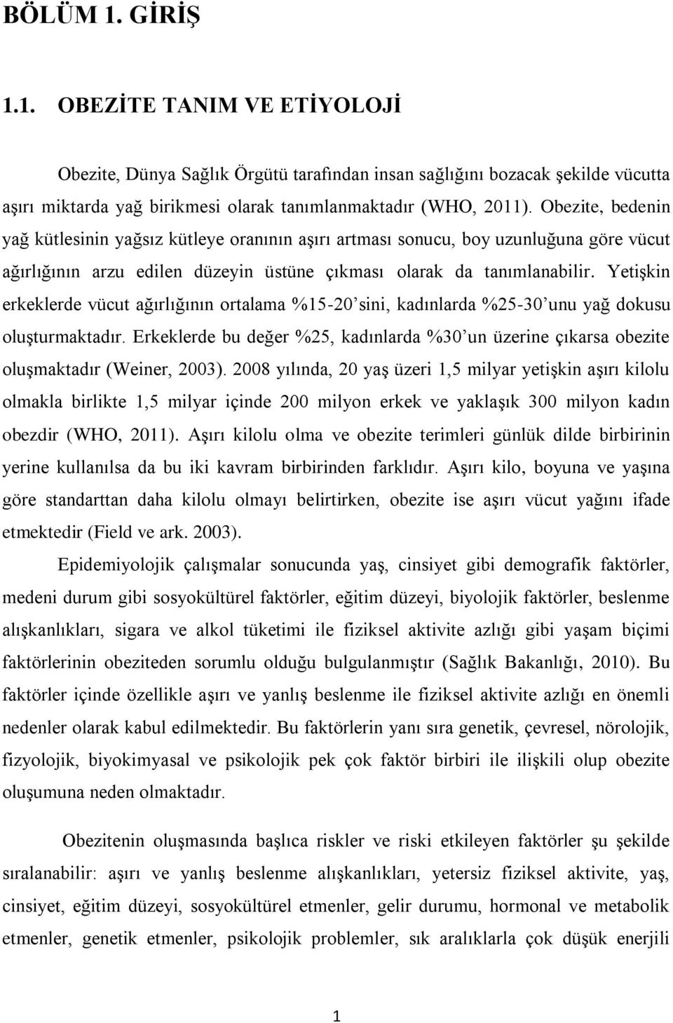 YetiĢkin erkeklerde vücut ağırlığının ortalama %15-20 sini, kadınlarda %25-30 unu yağ dokusu oluģturmaktadır.