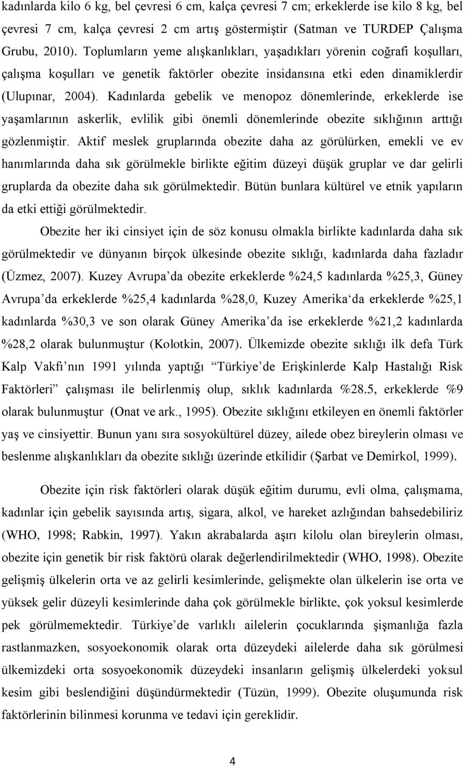 Kadınlarda gebelik ve menopoz dönemlerinde, erkeklerde ise yaģamlarının askerlik, evlilik gibi önemli dönemlerinde obezite sıklığının arttığı gözlenmiģtir.