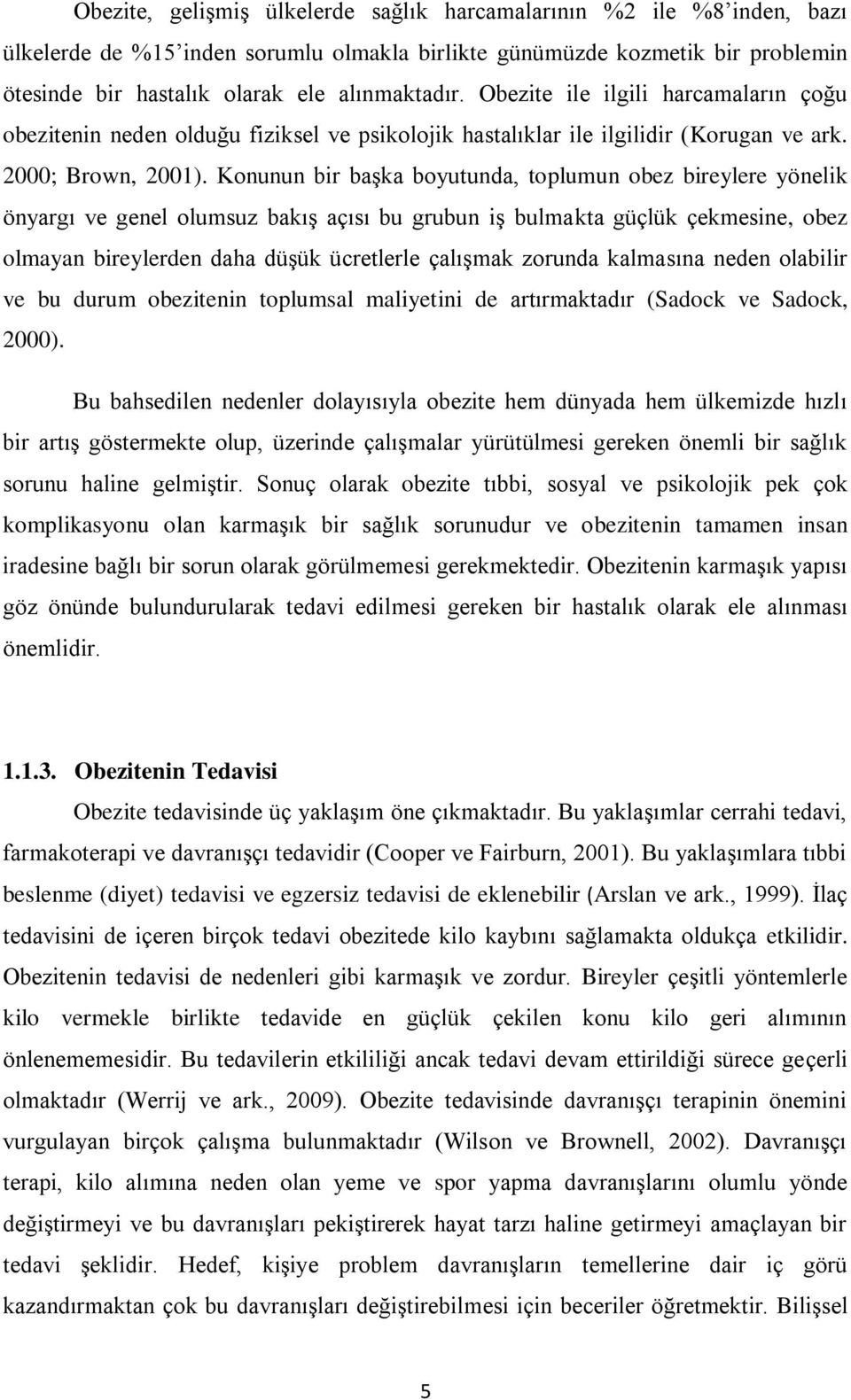 Konunun bir baģka boyutunda, toplumun obez bireylere yönelik önyargı ve genel olumsuz bakıģ açısı bu grubun iģ bulmakta güçlük çekmesine, obez olmayan bireylerden daha düģük ücretlerle çalıģmak