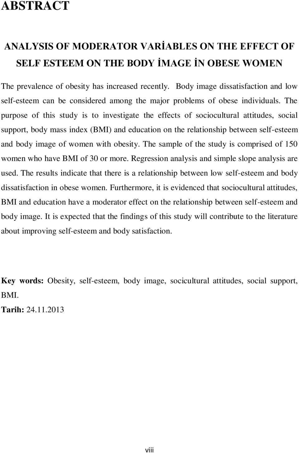 The purpose of this study is to investigate the effects of sociocultural attitudes, social support, body mass index (BMI) and education on the relationship between self-esteem and body image of women