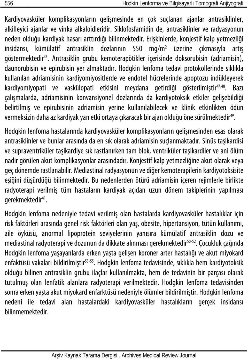 Erişkinlerde, konjestif kalp yetmezliği insidansı, kümülatif antrasiklin dozlarının 550 mg/m 2 üzerine çıkmasıyla artış göstermektedir 47.