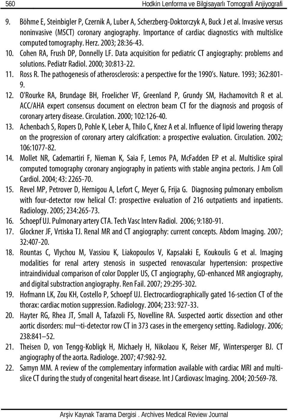 Pediatr Radiol. 2000; 30:813-22. 11. Ross R. The pathogenesis of atherosclerosis: a perspective for the 1990 s. Nature. 1993; 362:801-9. 12.