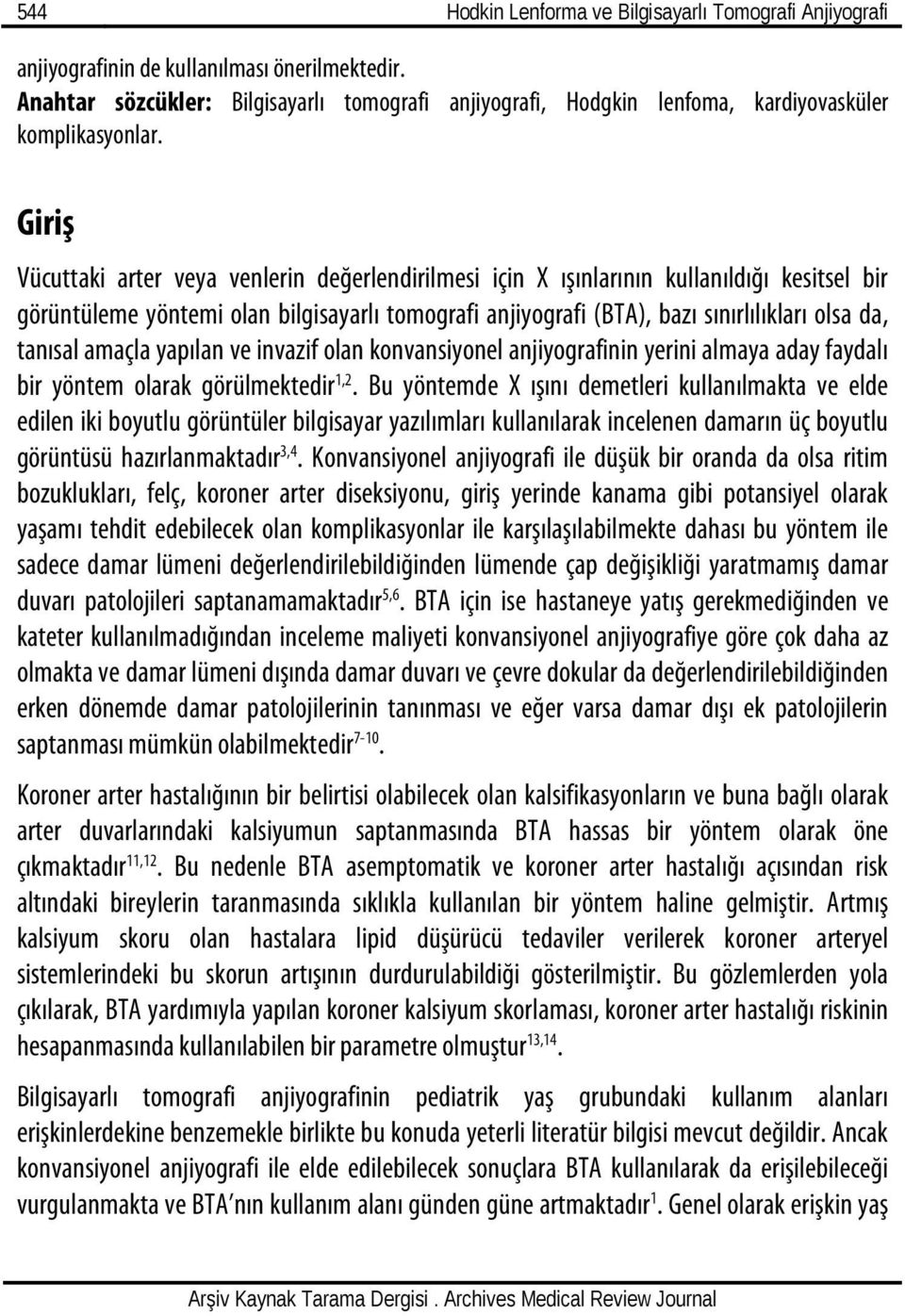 Giriş Vücuttaki arter veya venlerin değerlendirilmesi için X ışınlarının kullanıldığı kesitsel bir görüntüleme yöntemi olan bilgisayarlı tomografi anjiyografi (BTA), bazı sınırlılıkları olsa da,