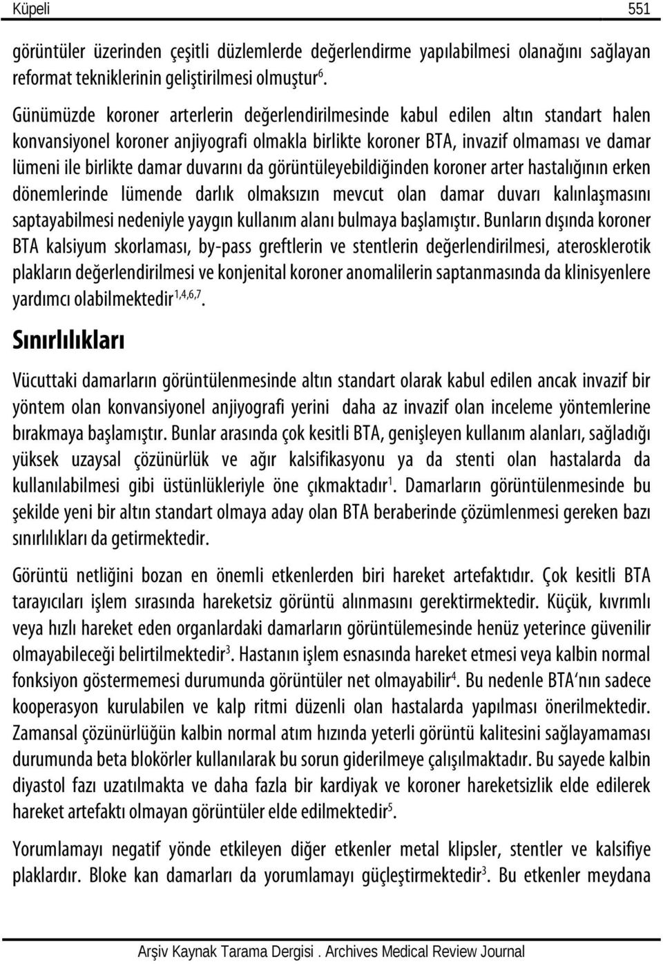 duvarını da görüntüleyebildiğinden koroner arter hastalığının erken dönemlerinde lümende darlık olmaksızın mevcut olan damar duvarı kalınlaşmasını saptayabilmesi nedeniyle yaygın kullanım alanı