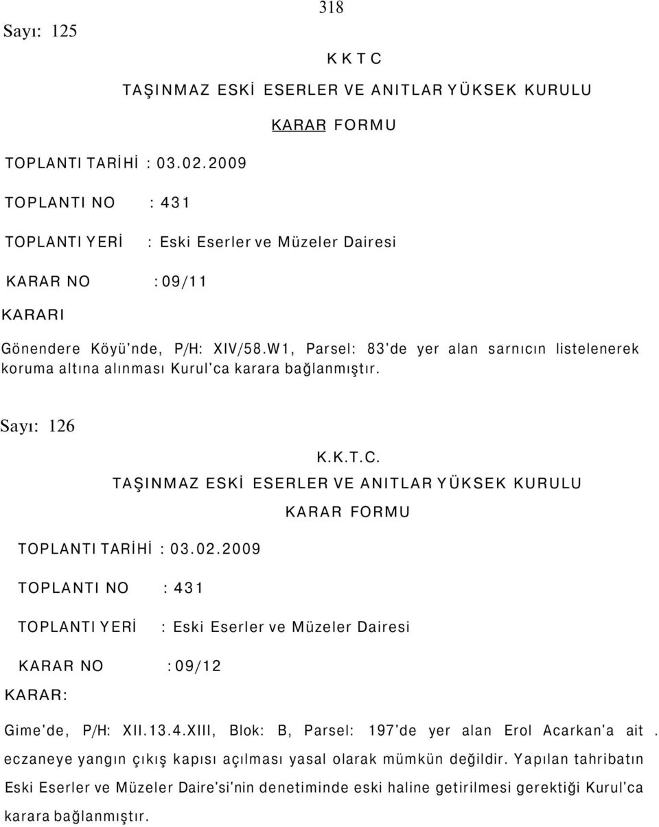 W1, Parsel: 83'de yer alan sarnıcın listelenerek koruma altına alınması Kurul'ca karara bağlanmıştır. Sayı: 126 K.K.T.C.