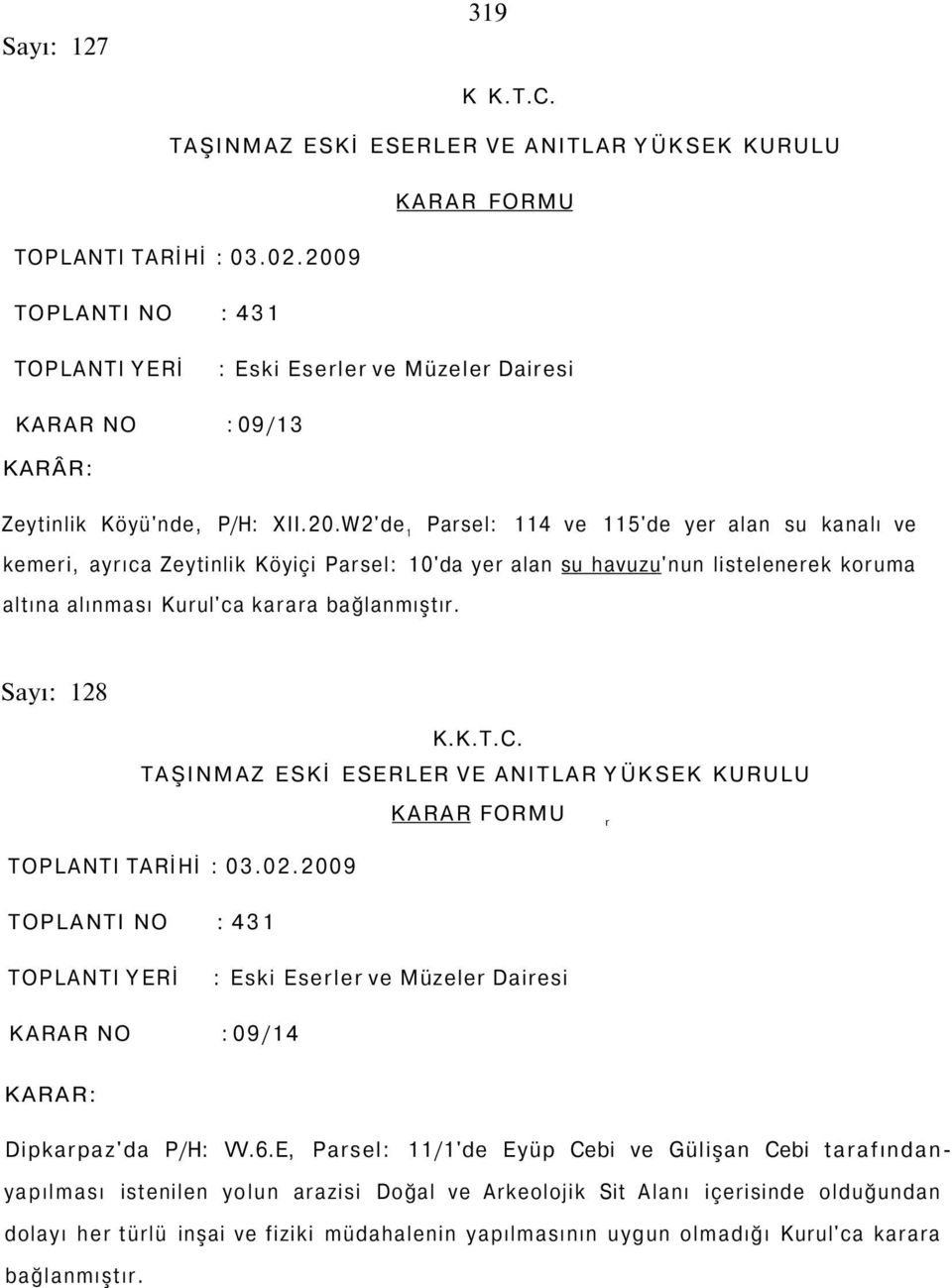 Sayı: 128 K.K.T.C. TAŞINMAZ ESKİ ESERLER VE ANITLAR YÜKSEK KURULU KARAR FORMU TOPLANTI TARİHİ : 03.02.