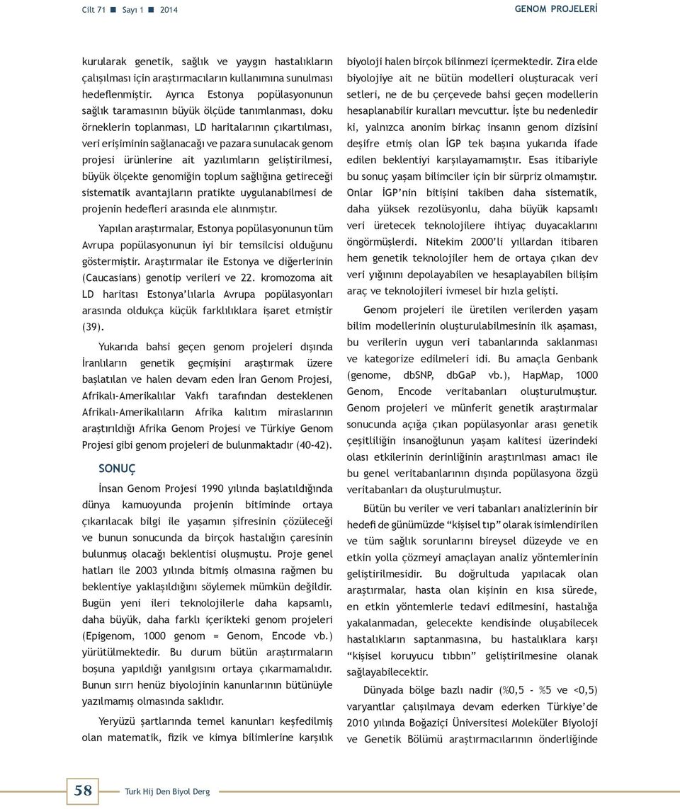 ürünlerine ait yazılımların geliştirilmesi, büyük ölçekte genomiğin toplum sağlığına getireceği sistematik avantajların pratikte uygulanabilmesi de projenin hedefleri arasında ele alınmıştır.