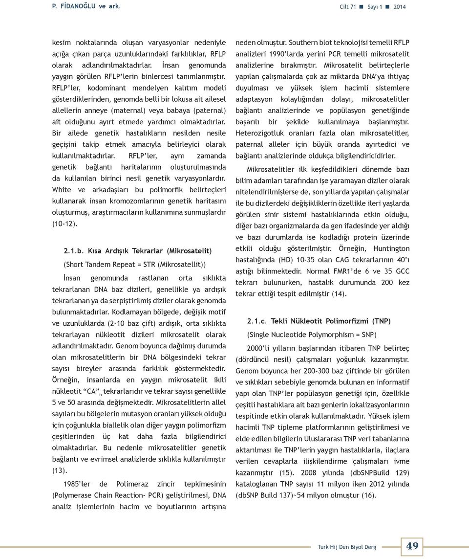 RFLP ler, kodominant mendelyen kalıtım modeli gösterdiklerinden, genomda belli bir lokusa ait ailesel allellerin anneye (maternal) veya babaya (paternal) ait olduğunu ayırt etmede yardımcı