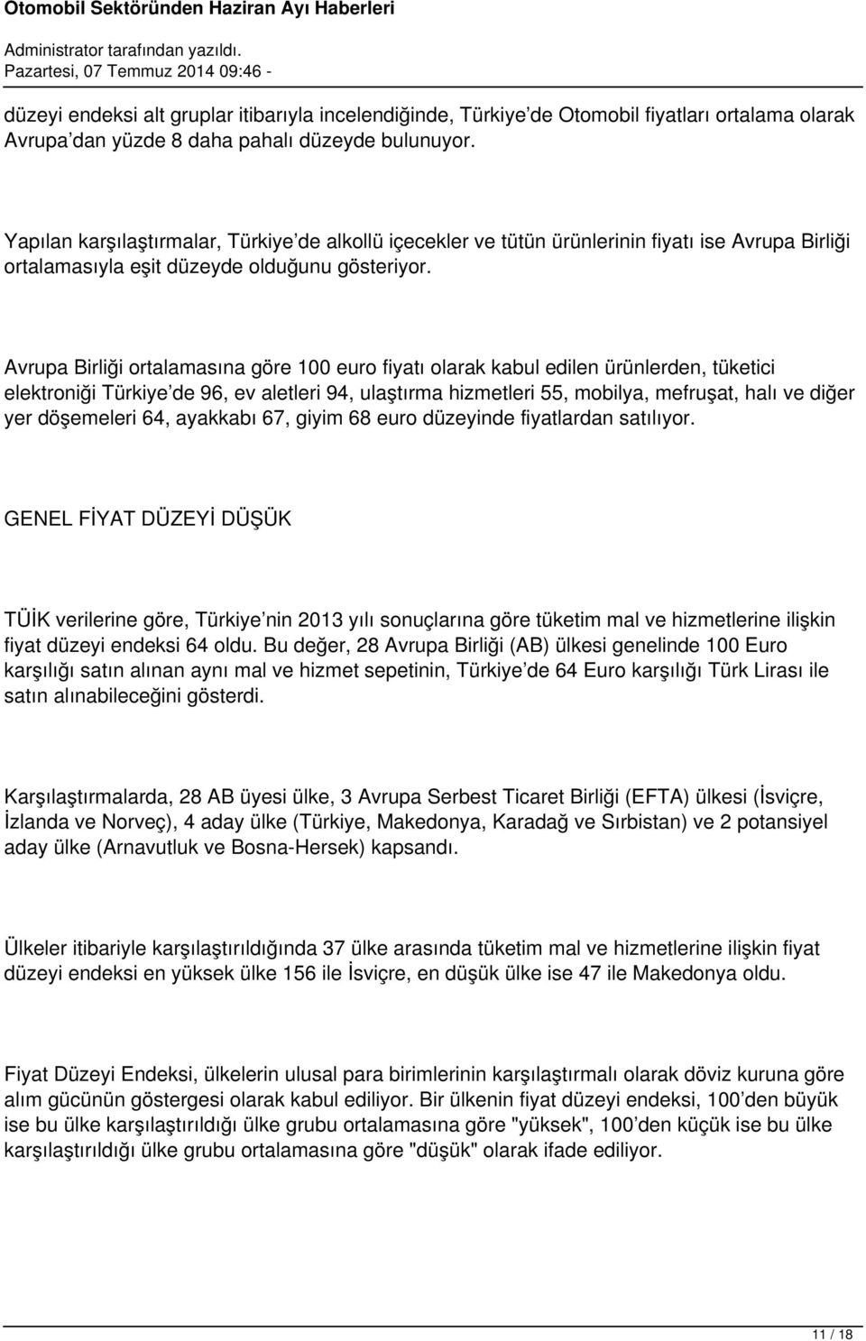 Avrupa Birliği ortalamasına göre 100 euro fiyatı olarak kabul edilen ürünlerden, tüketici elektroniği Türkiye de 96, ev aletleri 94, ulaştırma hizmetleri 55, mobilya, mefruşat, halı ve diğer yer