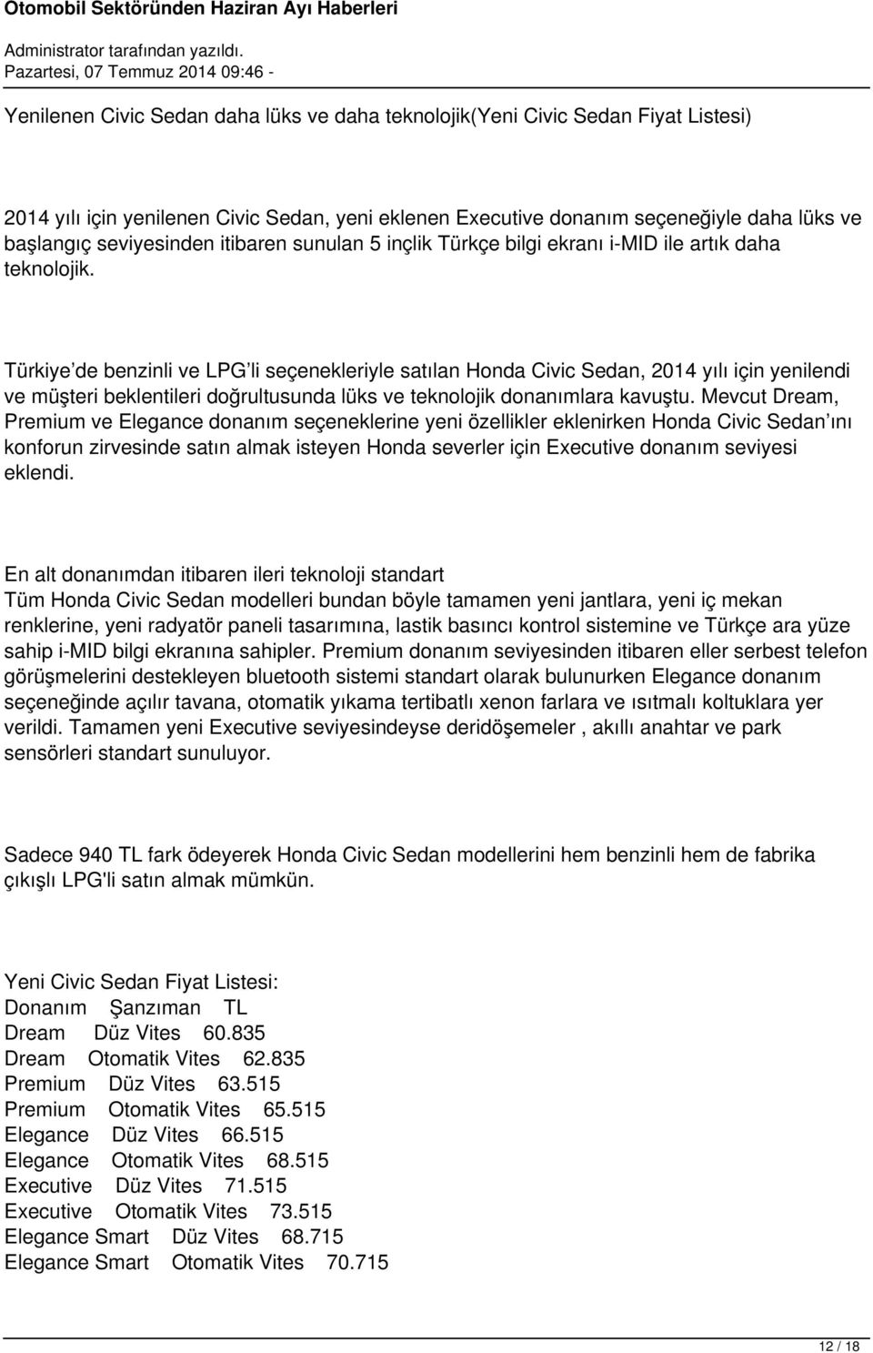 Türkiye de benzinli ve LPG li seçenekleriyle satılan Honda Civic Sedan, 2014 yılı için yenilendi ve müşteri beklentileri doğrultusunda lüks ve teknolojik donanımlara kavuştu.