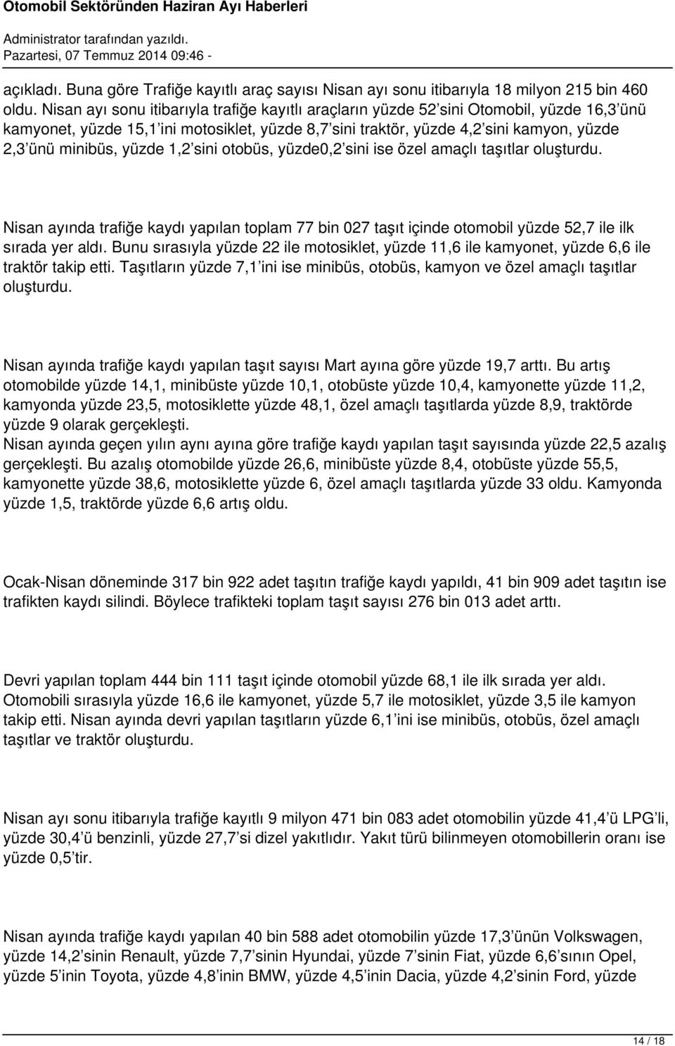 yüzde 1,2 sini otobüs, yüzde0,2 sini ise özel amaçlı taşıtlar oluşturdu. Nisan ayında trafiğe kaydı yapılan toplam 77 bin 027 taşıt içinde otomobil yüzde 52,7 ile ilk sırada yer aldı.