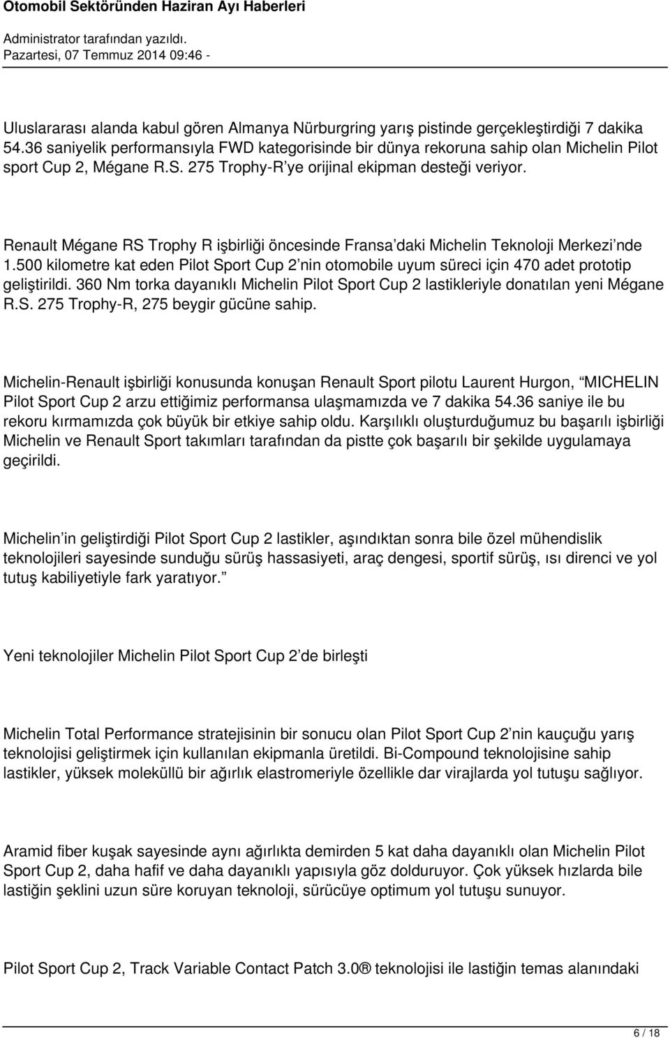 Renault Mégane RS Trophy R işbirliği öncesinde Fransa daki Michelin Teknoloji Merkezi nde 1.500 kilometre kat eden Pilot Sport Cup 2 nin otomobile uyum süreci için 470 adet prototip geliştirildi.