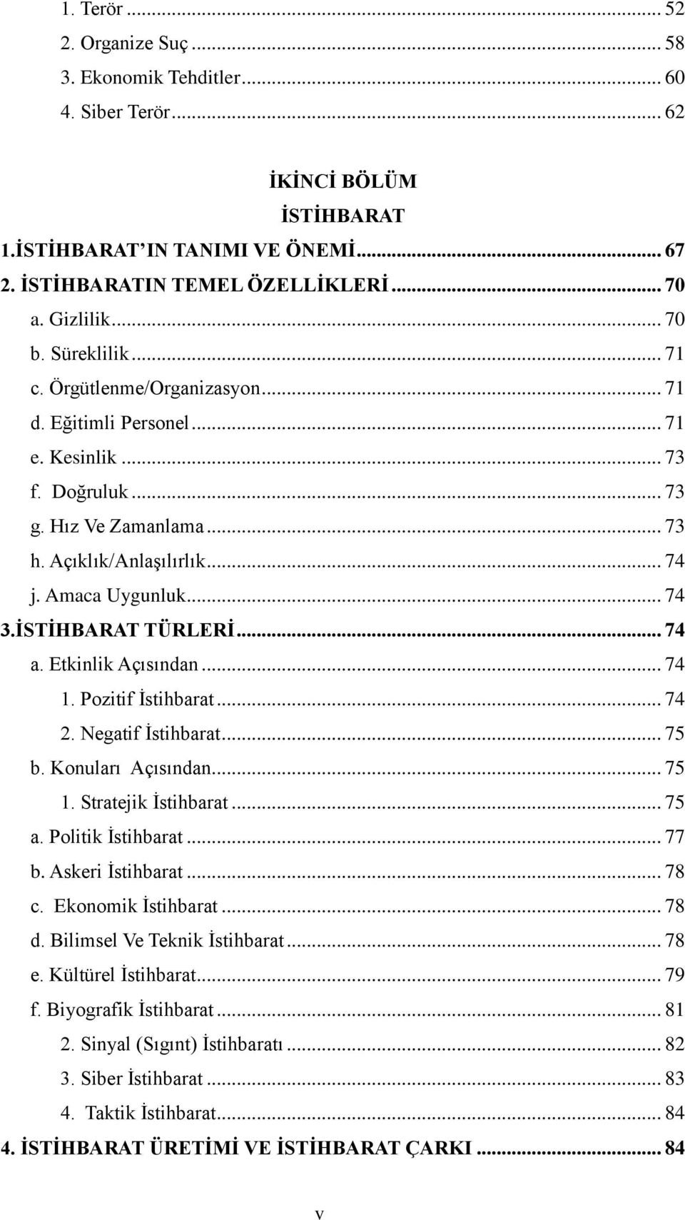 .. 74 3.ĠSTĠHBARAT TÜRLERĠ... 74 a. Etkinlik Açısından... 74 1. Pozitif Ġstihbarat... 74 2. Negatif Ġstihbarat... 75 b. Konuları Açısından... 75 1. Stratejik Ġstihbarat... 75 a. Politik Ġstihbarat.