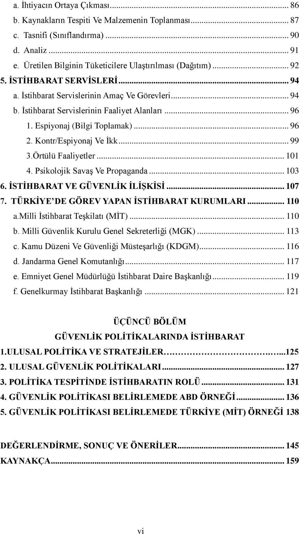 Kontr/Espiyonaj Ve Ġkk... 99 3.Örtülü Faaliyetler... 101 4. Psikolojik SavaĢ Ve Propaganda... 103 6. ĠSTĠHBARAT VE GÜVENLĠK ĠLĠġKĠSĠ... 107 7. TÜRKĠYE DE GÖREV YAPAN ĠSTĠHBARAT KURUMLARI... 110 a.