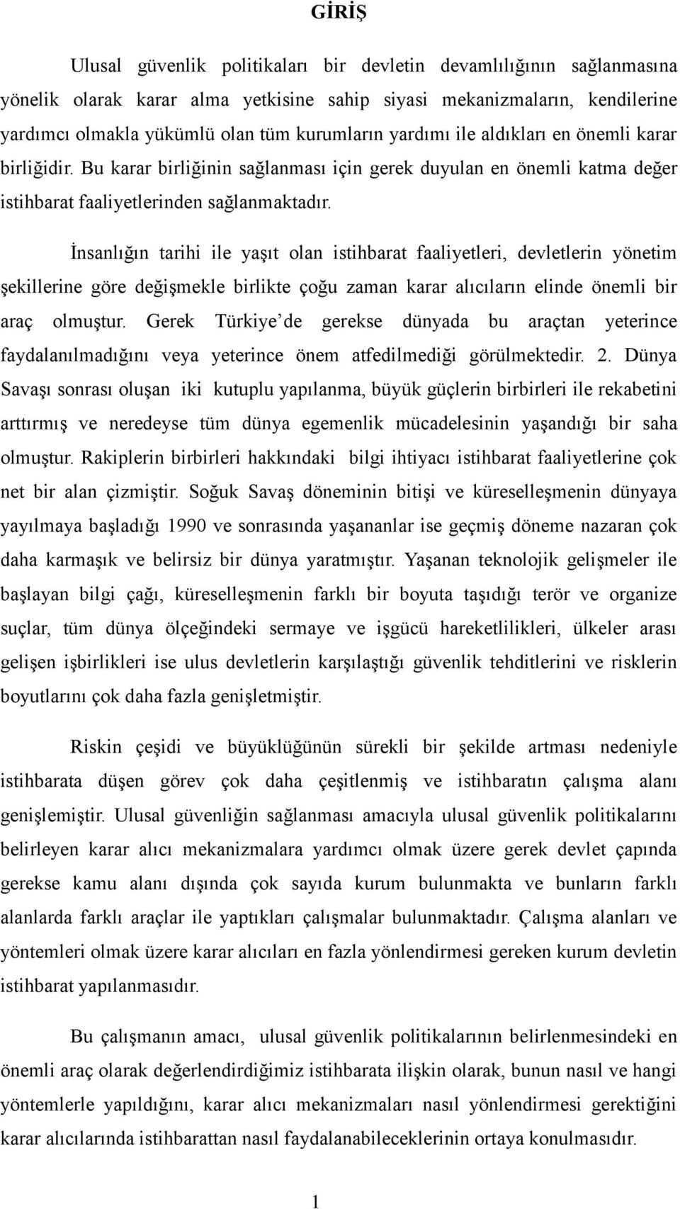 Ġnsanlığın tarihi ile yaģıt olan istihbarat faaliyetleri, devletlerin yönetim Ģekillerine göre değiģmekle birlikte çoğu zaman karar alıcıların elinde önemli bir araç olmuģtur.