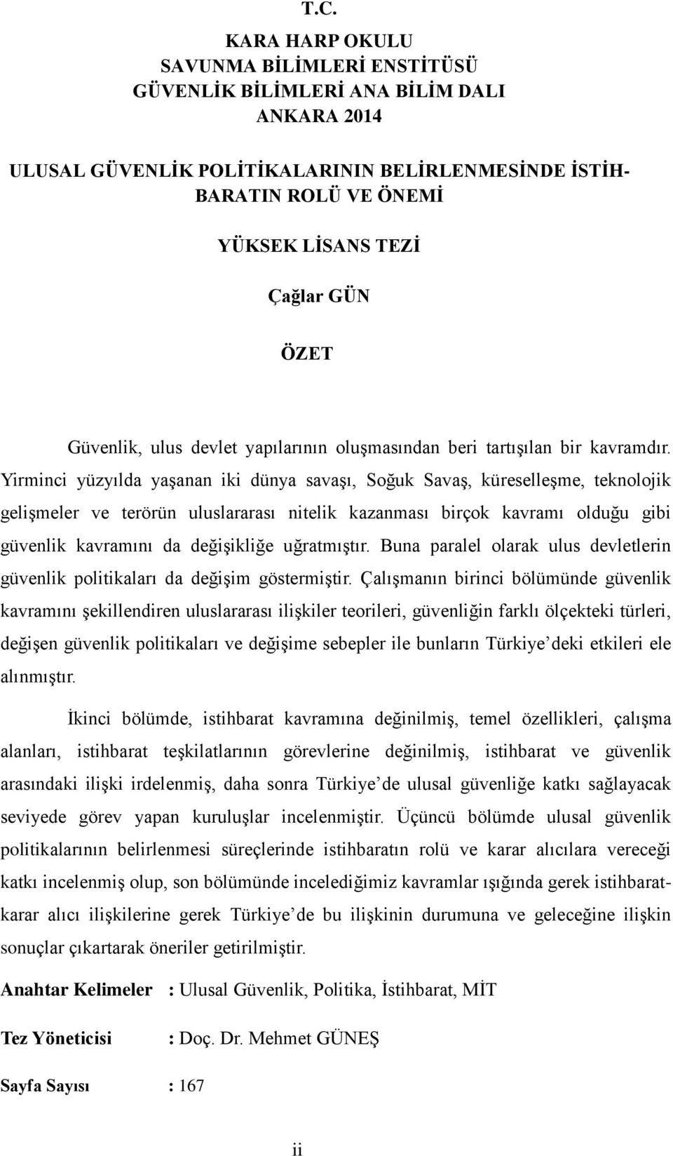 Yirminci yüzyılda yaģanan iki dünya savaģı, Soğuk SavaĢ, küreselleģme, teknolojik geliģmeler ve terörün uluslararası nitelik kazanması birçok kavramı olduğu gibi güvenlik kavramını da değiģikliğe