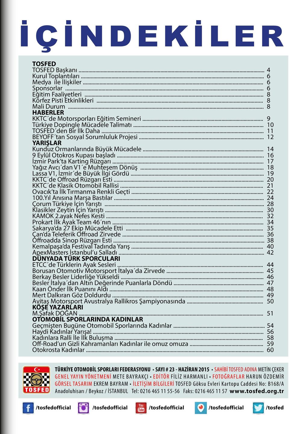 .. 12 YARIŞLAR Kunduz Ormanlarında Büyük Mücadele... 14 9 Eylül Otokros Kupası başladı... 16 İzmir Park ta Karting Rüzgarı... 17 Yağız Avcı dan V1 e Muhteşem Dönüş.