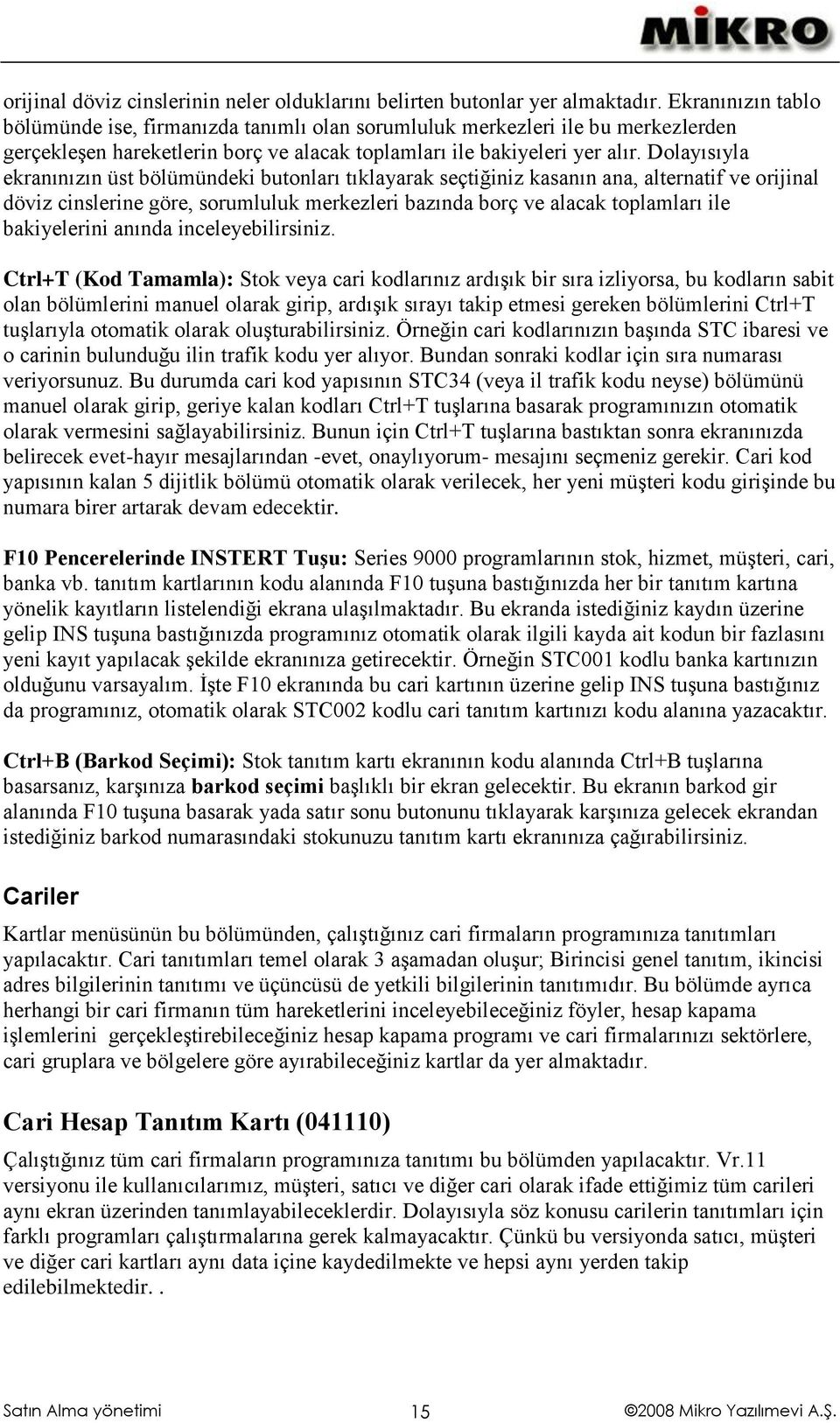 Dolayısıyla ekranınızın üst bölümündeki butonları tıklayarak seçtiğiniz kasanın ana, alternatif ve orijinal döviz cinslerine göre, sorumluluk merkezleri bazında borç ve alacak toplamları ile