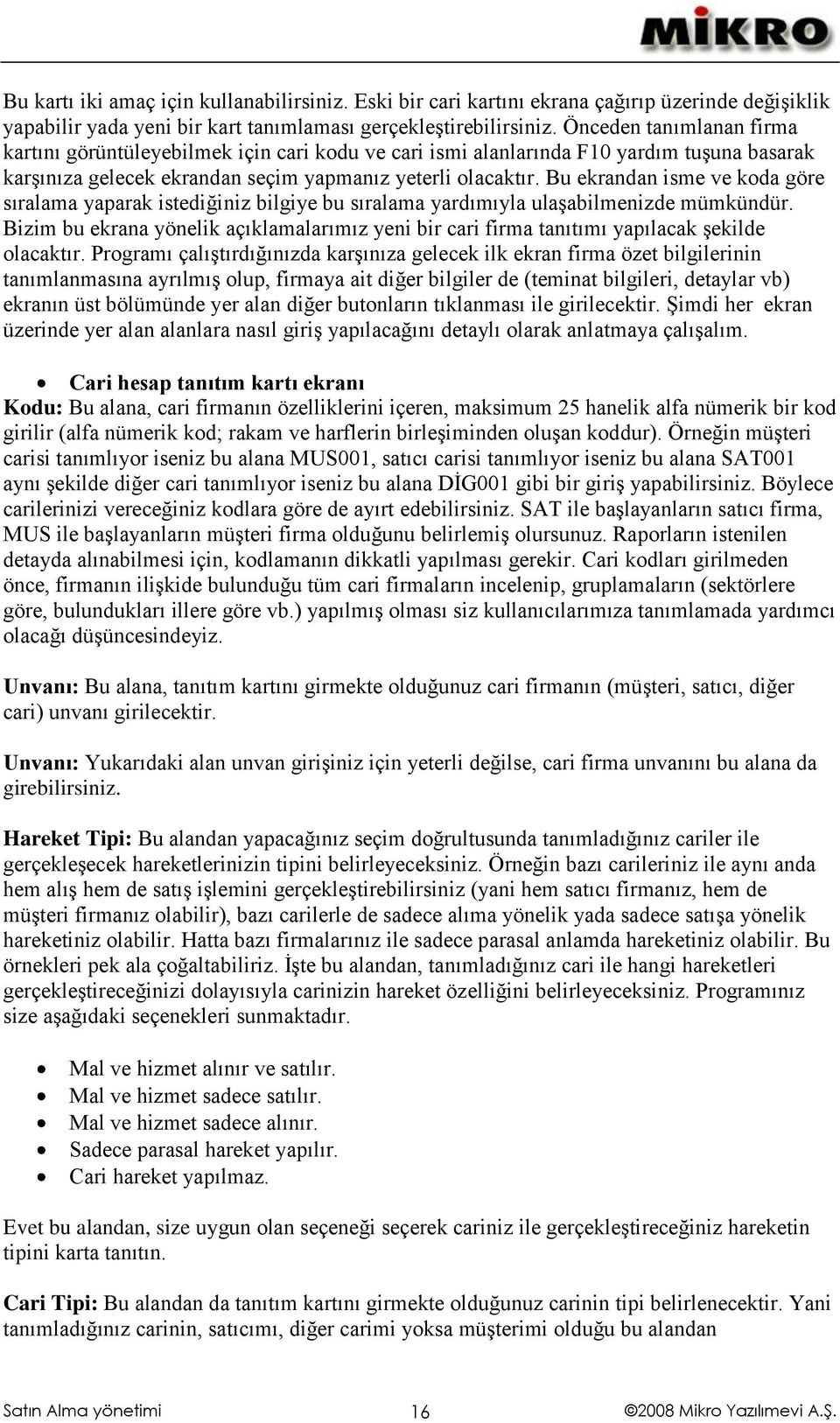 Bu ekrandan isme ve koda göre sıralama yaparak istediğiniz bilgiye bu sıralama yardımıyla ulaşabilmenizde mümkündür.