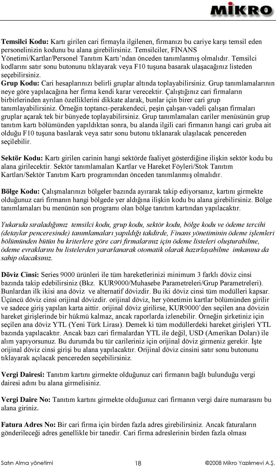 Temsilci kodlarını satır sonu butonunu tıklayarak veya F10 tuşuna basarak ulaşacağınız listeden seçebilirsiniz. Grup Kodu: Cari hesaplarınızı belirli gruplar altında toplayabilirsiniz.