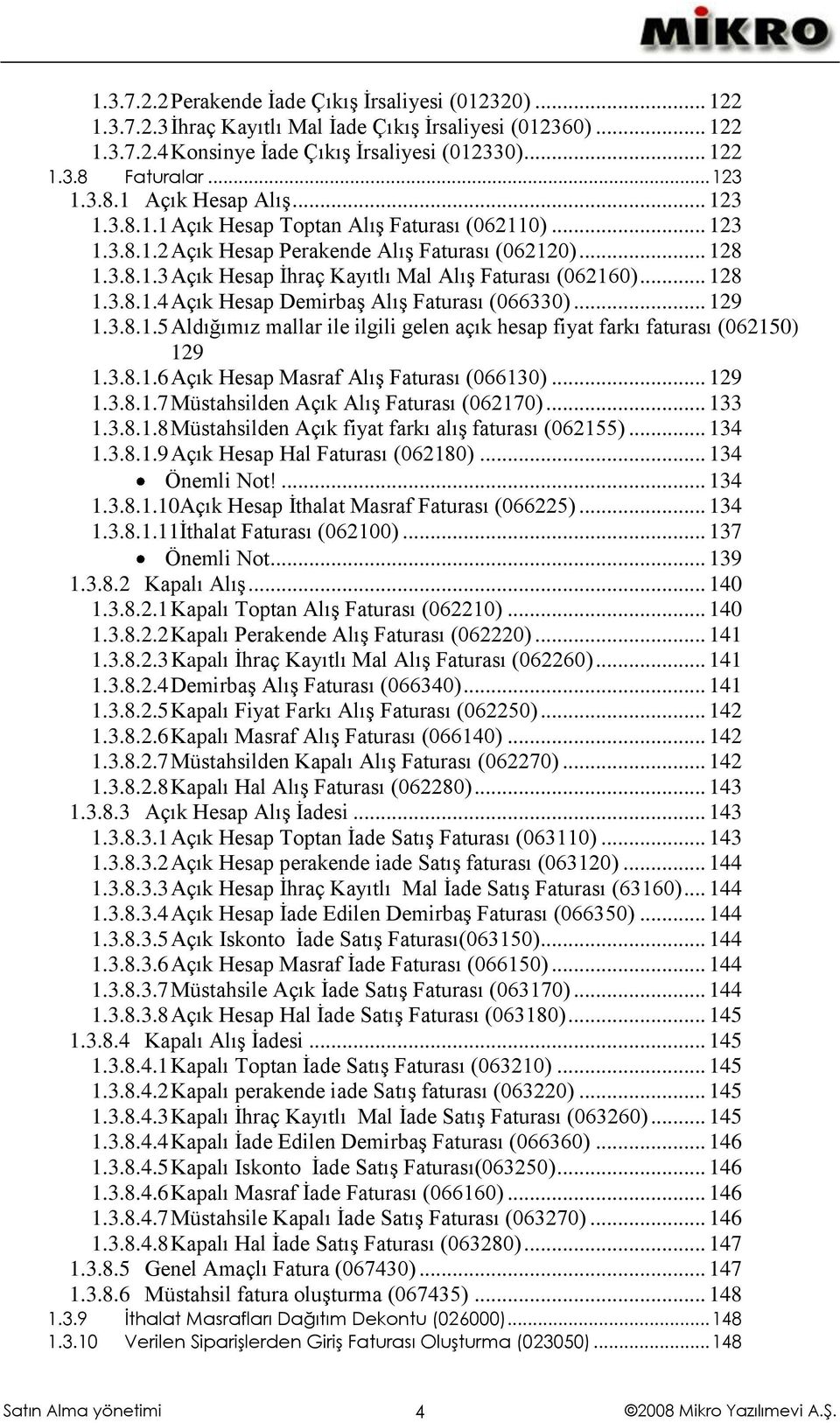 .. 128 1.3.8.1.4 Açık Hesap Demirbaş Alış Faturası (066330)... 129 1.3.8.1.5 Aldığımız mallar ile ilgili gelen açık hesap fiyat farkı faturası (062150) 129 1.3.8.1.6 Açık Hesap Masraf Alış Faturası (066130).