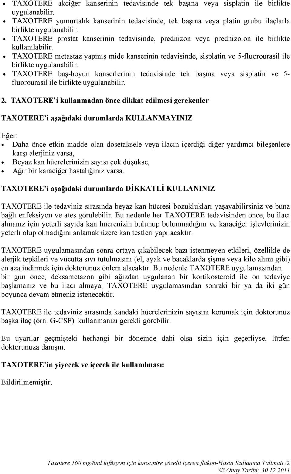 TAXOTERE metastaz yapmış mide kanserinin tedavisinde, sisplatin ve 5-fluorourasil ile birlikte uygulanabilir.