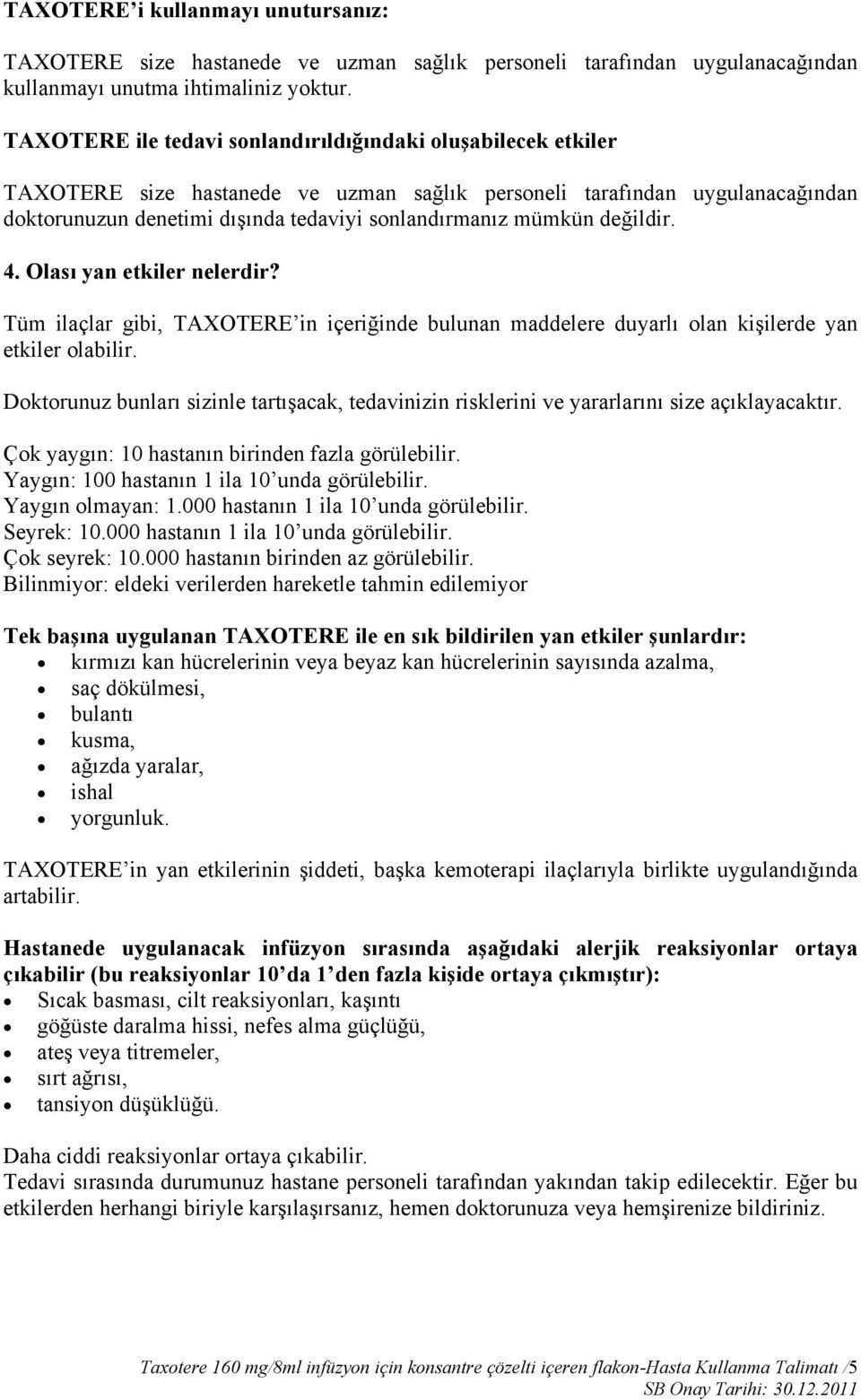 mümkün değildir. 4. Olası yan etkiler nelerdir? Tüm ilaçlar gibi, TAXOTERE in içeriğinde bulunan maddelere duyarlı olan kişilerde yan etkiler olabilir.