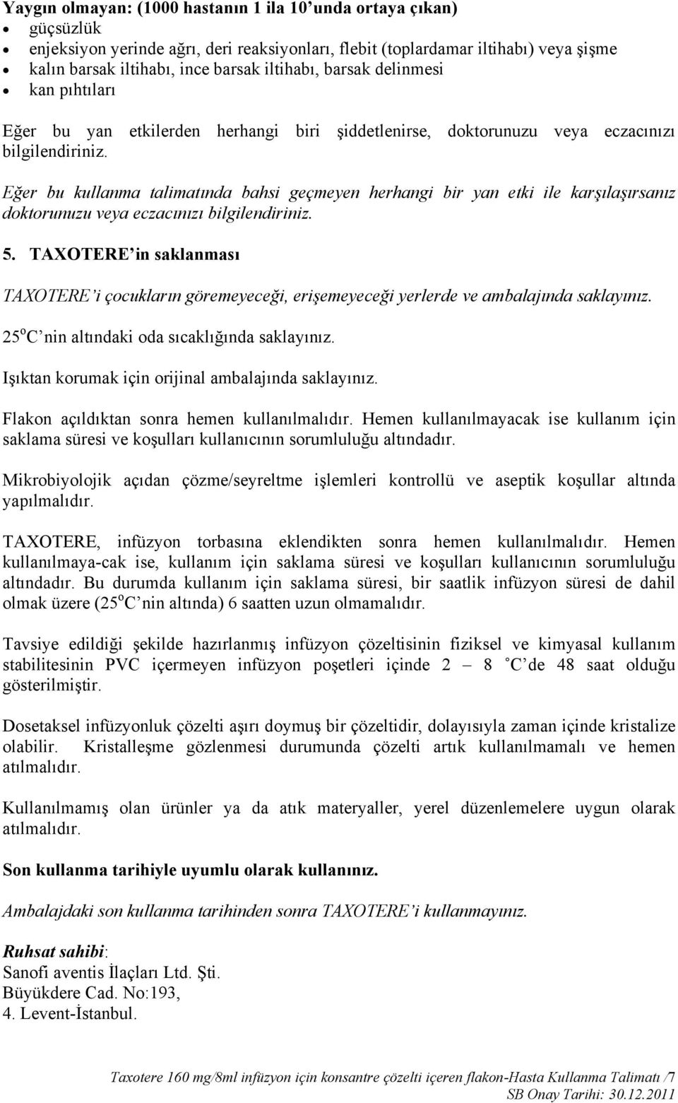 Eğer bu kullanma talimatında bahsi geçmeyen herhangi bir yan etki ile karşılaşırsanız doktorunuzu veya eczacınızı bilgilendiriniz. 5.