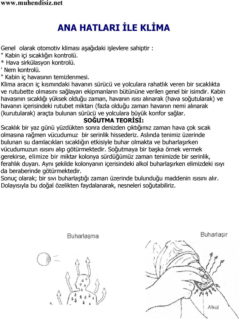 Kabin havasının sıcaklığı yüksek olduğu zaman, havanın ısısı alınarak (hava soğutularak) ve havanın içerisindeki rutubet miktarı (fazla olduğu zaman havanın nemi alınarak (kurutularak) araçta bulunan