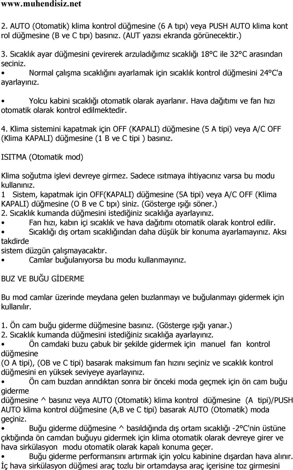 Yolcu kabini sıcaklığı otomatik olarak ayarlanır. Hava dağıtımı ve fan hızı otomatik olarak kontrol edilmektedir. 4.