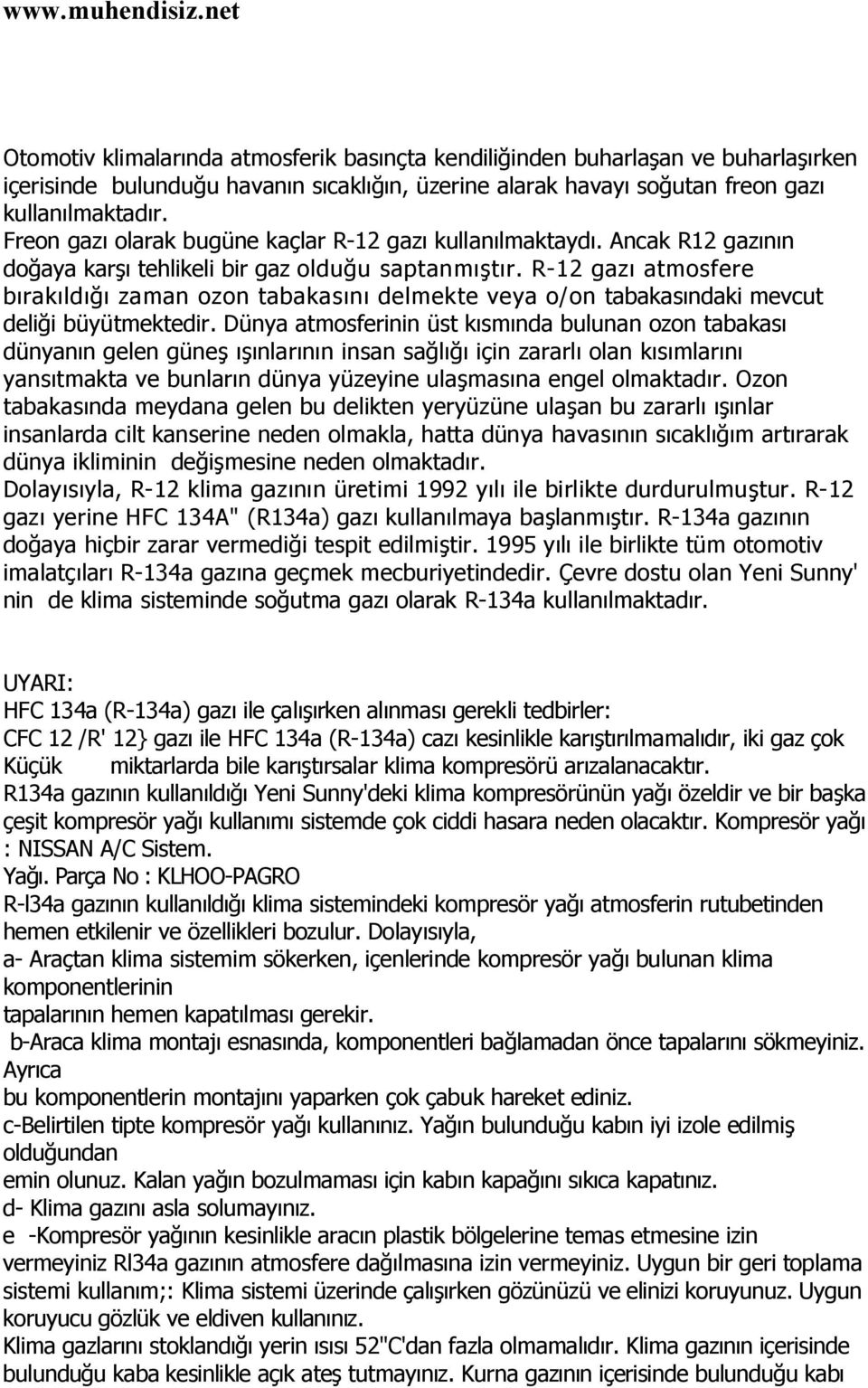 R-12 gazı atmosfere bırakıldığı zaman ozon tabakasını delmekte veya o/on tabakasındaki mevcut deliği büyütmektedir.