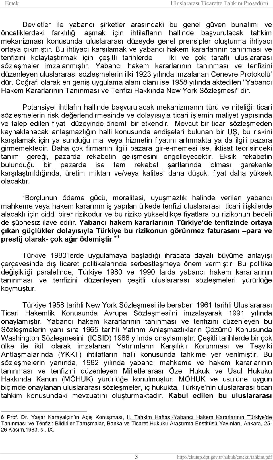 Bu ihtiyacı karşılamak ve yabancı hakem kararlarının tanınması ve tenfizini kolaylaştırmak için çeşitli tarihlerde iki ve çok taraflı uluslararası sözleşmeler imzalanmıştır.