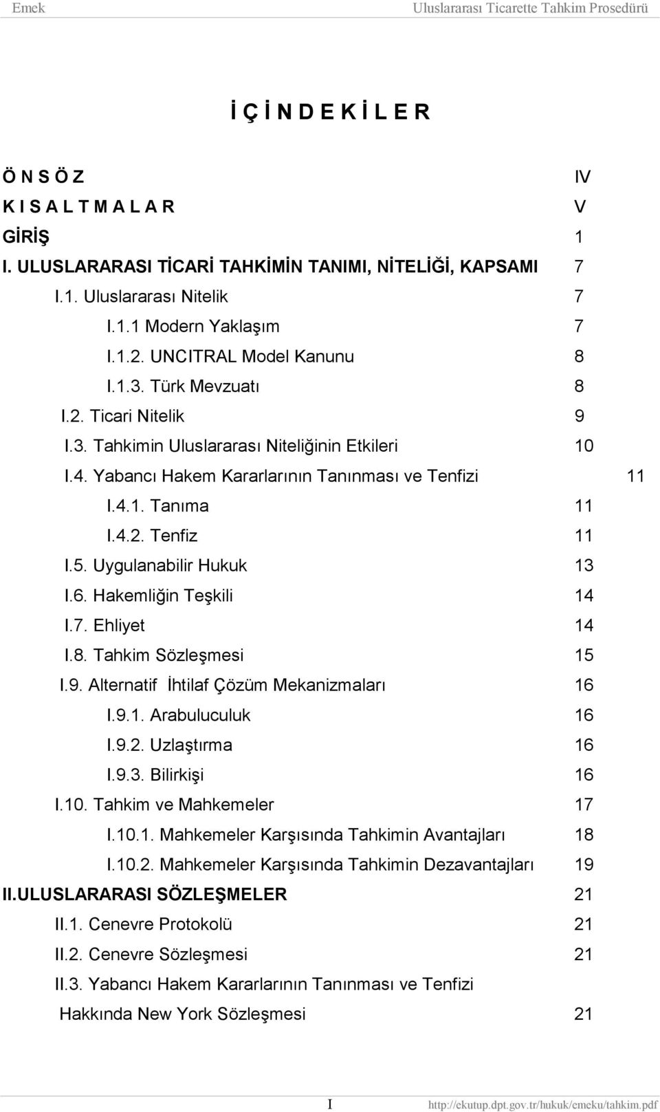 5. Uygulanabilir Hukuk 13 I.6. Hakemliğin Teşkili 14 I.7. Ehliyet 14 I.8. Tahkim Sözleşmesi 15 I.9. Alternatif İhtilaf Çözüm Mekanizmaları 16 I.9.1. Arabuluculuk 16 I.9.2. Uzlaştırma 16 I.9.3. Bilirkişi 16 I.