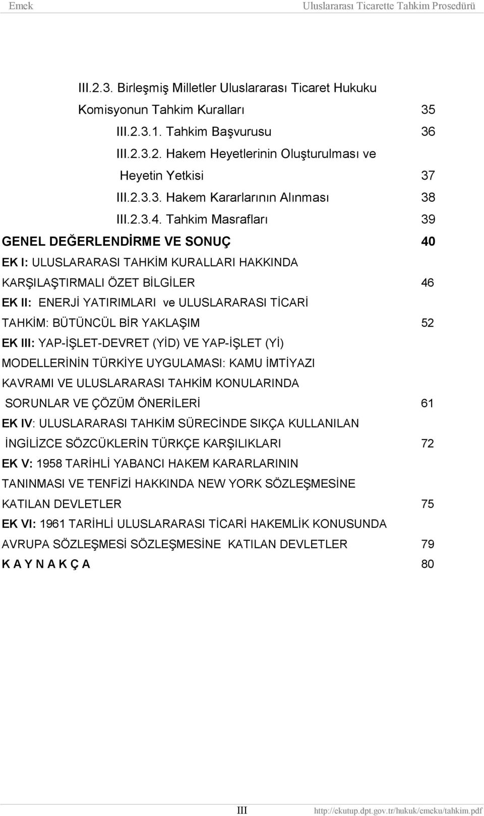 Tahkim Masrafları 39 GENEL DEĞERLENDİRME VE SONUÇ 40 EK I: ULUSLARARASI TAHKİM KURALLARI HAKKINDA KARŞILAŞTIRMALI ÖZET BİLGİLER 46 EK II: ENERJİ YATIRIMLARI ve ULUSLARARASI TİCARİ TAHKİM: BÜTÜNCÜL