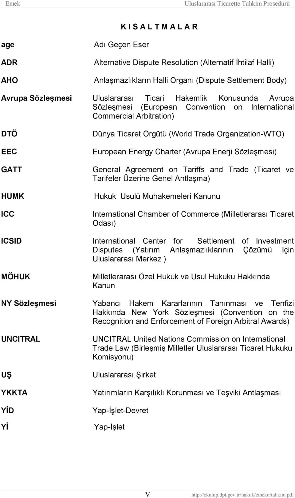 Charter (Avrupa Enerji Sözleşmesi) General Agreement on Tariffs and Trade (Ticaret ve Tarifeler Üzerine Genel Antlaşma) Hukuk Usulü Muhakemeleri Kanunu International Chamber of Commerce