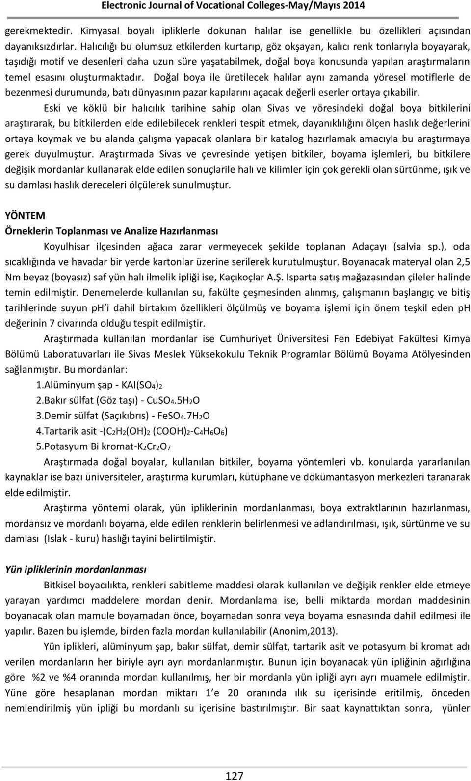 esasını oluşturmaktadır. Doğal boya ile üretilecek halılar aynı zamanda yöresel motiflerle de bezenmesi durumunda, batı dünyasının pazar kapılarını açacak değerli eserler ortaya çıkabilir.