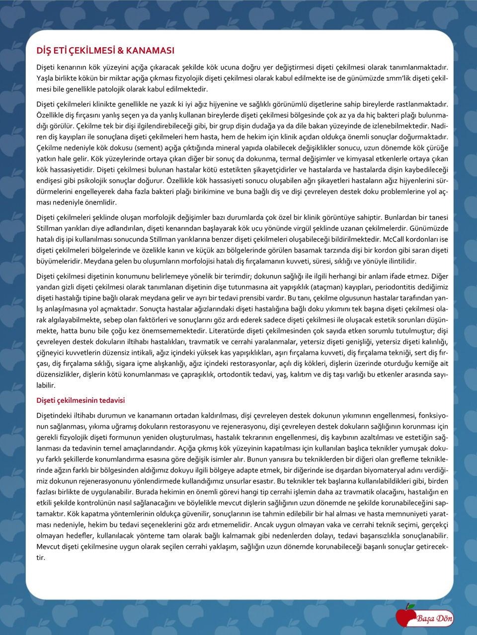 Dişeti çekilmeleri klinikte genellikle ne yazık ki iyi ağız hijyenine ve sağlıklı görünümlü dişetlerine sahip bireylerde rastlanmaktadır.